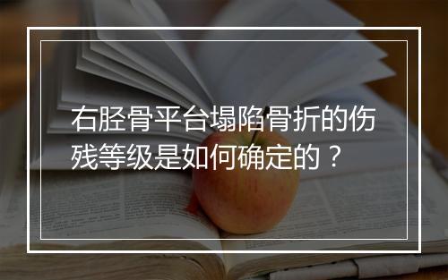 右胫骨平台塌陷骨折的伤残等级是如何确定的？