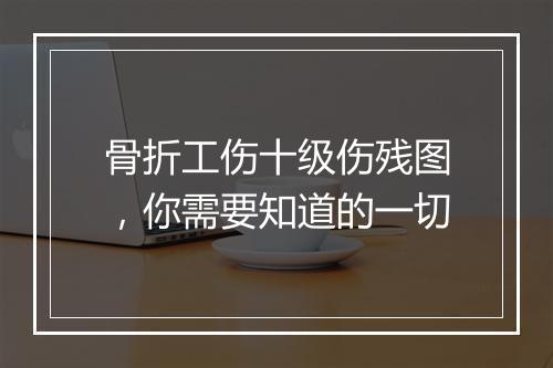 骨折工伤十级伤残图，你需要知道的一切