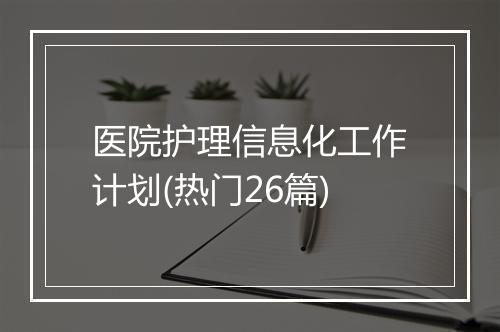 医院护理信息化工作计划(热门26篇)