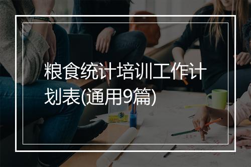 粮食统计培训工作计划表(通用9篇)