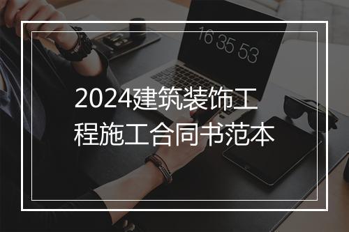 2024建筑装饰工程施工合同书范本