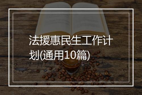 法援惠民生工作计划(通用10篇)