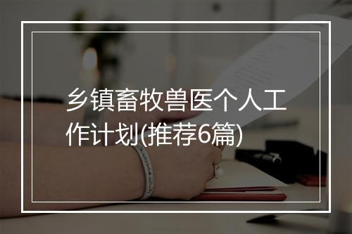 乡镇畜牧兽医个人工作计划(推荐6篇)