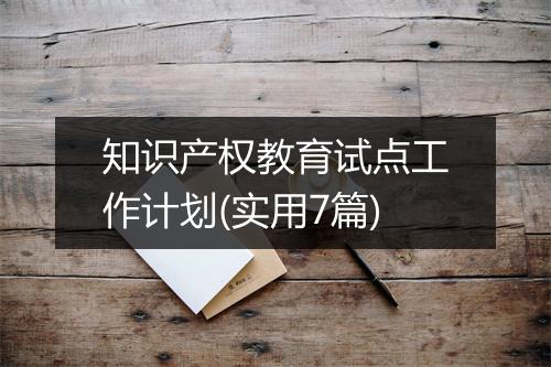 知识产权教育试点工作计划(实用7篇)