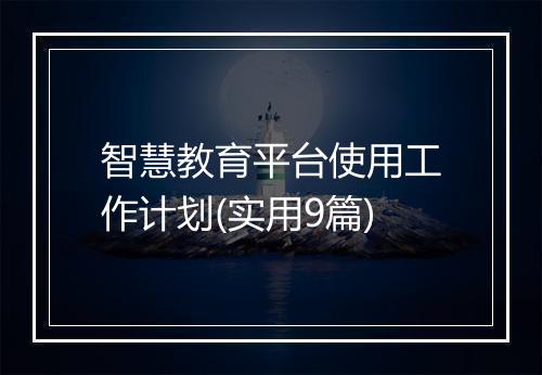 智慧教育平台使用工作计划(实用9篇)