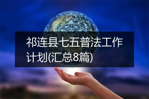 祁连县七五普法工作计划(汇总8篇)