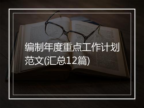 编制年度重点工作计划范文(汇总12篇)