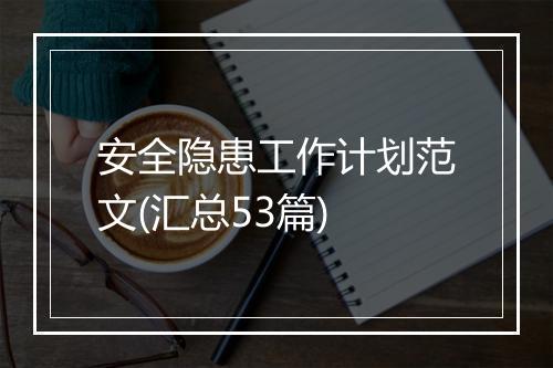 安全隐患工作计划范文(汇总53篇)
