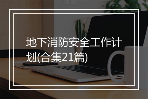 地下消防安全工作计划(合集21篇)