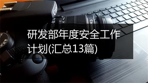 研发部年度安全工作计划(汇总13篇)