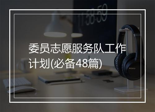 委员志愿服务队工作计划(必备48篇)