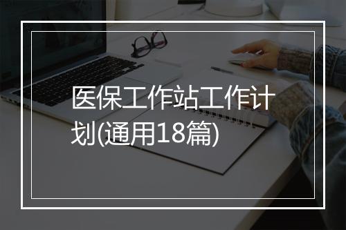 医保工作站工作计划(通用18篇)