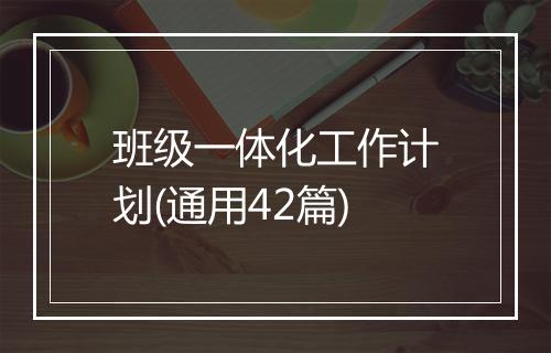 班级一体化工作计划(通用42篇)