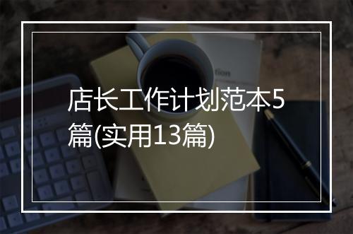 店长工作计划范本5篇(实用13篇)