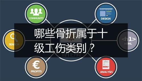 哪些骨折属于十级工伤类别？