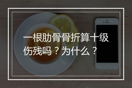 一根肋骨骨折算十级伤残吗？为什么？