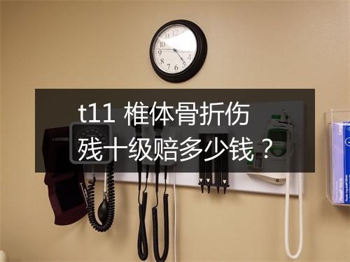 t11 椎体骨折伤残十级赔多少钱？