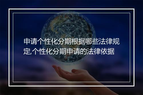 申请个性化分期根据哪些法律规定,个性化分期申请的法律依据