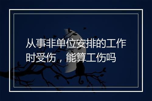 从事非单位安排的工作时受伤，能算工伤吗
