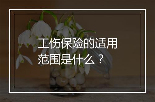 工伤保险的适用范围是什么？