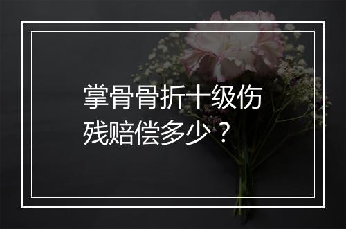 掌骨骨折十级伤残赔偿多少？