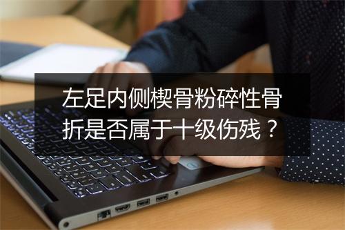 左足内侧楔骨粉碎性骨折是否属于十级伤残？