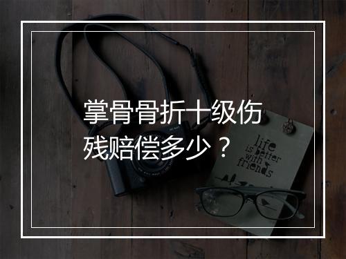 掌骨骨折十级伤残赔偿多少？