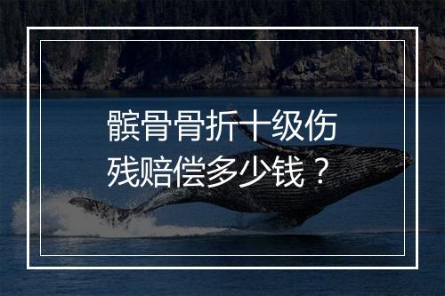 髌骨骨折十级伤残赔偿多少钱？