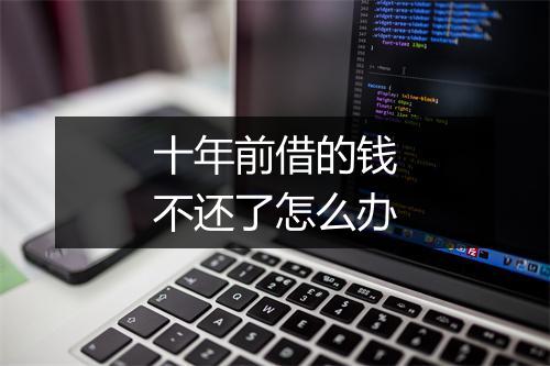 十年前借的钱不还了怎么办