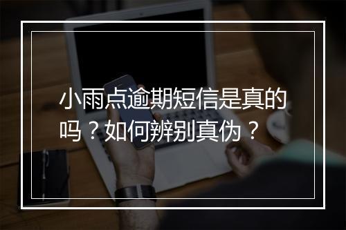 小雨点逾期短信是真的吗？如何辨别真伪？