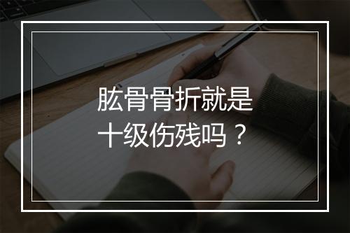 肱骨骨折就是十级伤残吗？