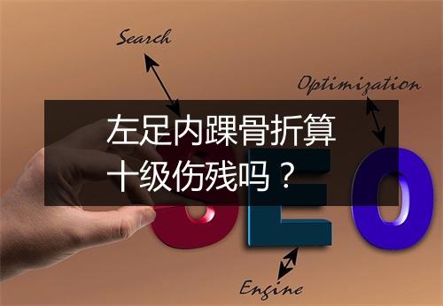左足内踝骨折算十级伤残吗？