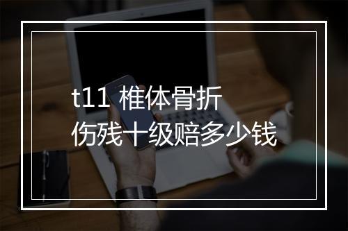 t11 椎体骨折伤残十级赔多少钱