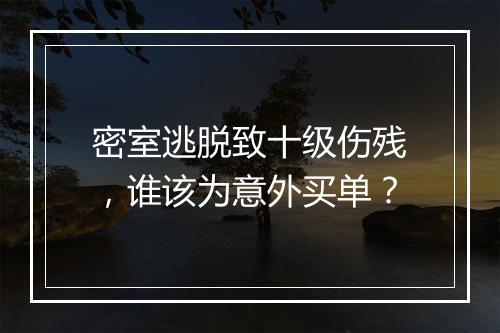密室逃脱致十级伤残，谁该为意外买单？
