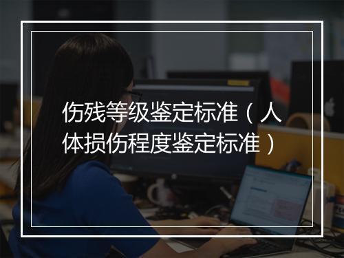 伤残等级鉴定标准（人体损伤程度鉴定标准）