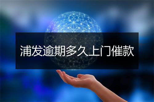 浦发逾期多久上门催款
