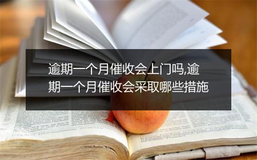 逾期一个月催收会上门吗,逾期一个月催收会采取哪些措施