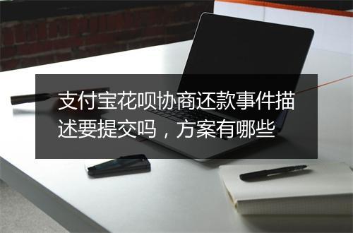 支付宝花呗协商还款事件描述要提交吗，方案有哪些