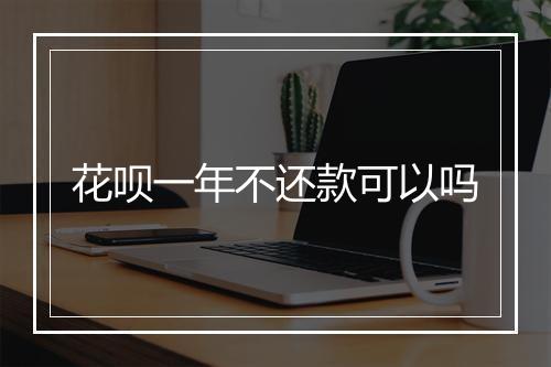 花呗一年不还款可以吗