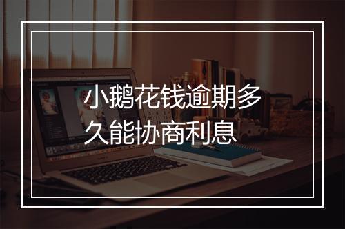 小鹅花钱逾期多久能协商利息