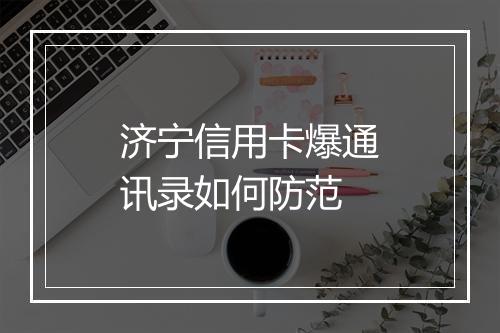 济宁信用卡爆通讯录如何防范