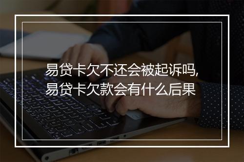 易贷卡欠不还会被起诉吗,易贷卡欠款会有什么后果
