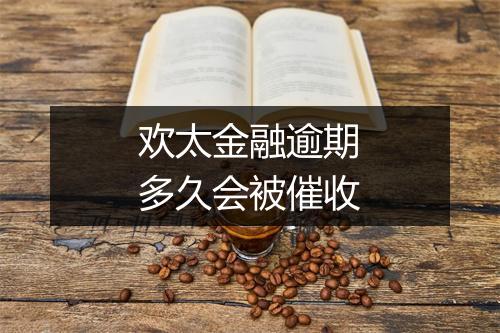 欢太金融逾期多久会被催收