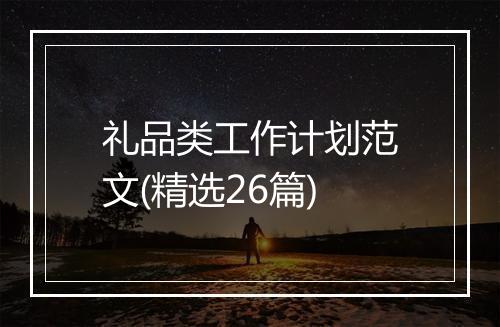 礼品类工作计划范文(精选26篇)
