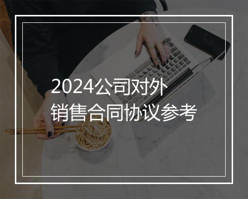2024公司对外销售合同协议参考