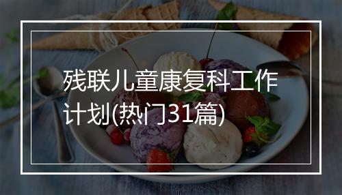 残联儿童康复科工作计划(热门31篇)