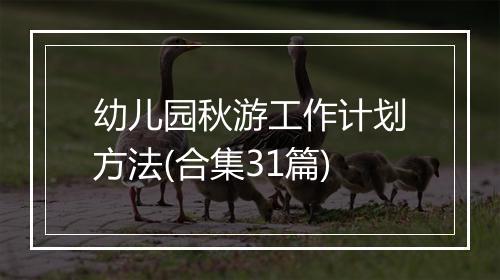 幼儿园秋游工作计划方法(合集31篇)