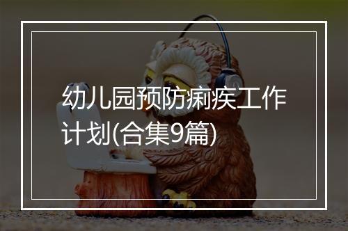 幼儿园预防痢疾工作计划(合集9篇)