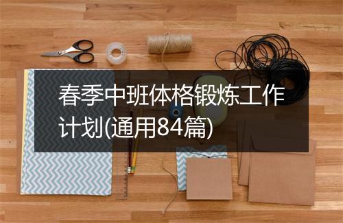 春季中班体格锻炼工作计划(通用84篇)