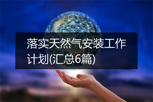 落实天然气安装工作计划(汇总6篇)